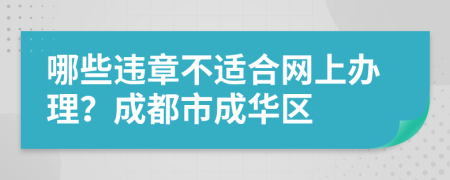 哪些违章不适合网上办理？成都市成华区