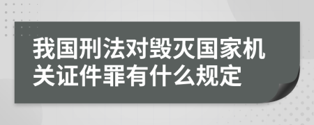 我国刑法对毁灭国家机关证件罪有什么规定