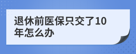 退休前医保只交了10年怎么办