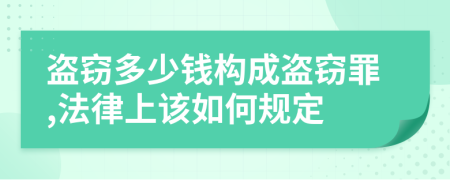 盗窃多少钱构成盗窃罪,法律上该如何规定