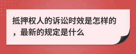 抵押权人的诉讼时效是怎样的，最新的规定是什么