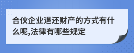 合伙企业退还财产的方式有什么呢,法律有哪些规定