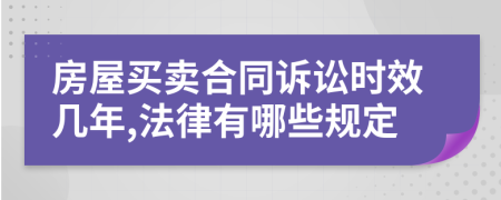 房屋买卖合同诉讼时效几年,法律有哪些规定