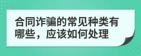 合同诈骗的常见种类有哪些，应该如何处理