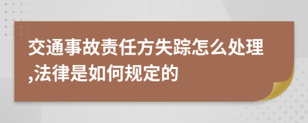 交通事故责任方失踪怎么处理,法律是如何规定的