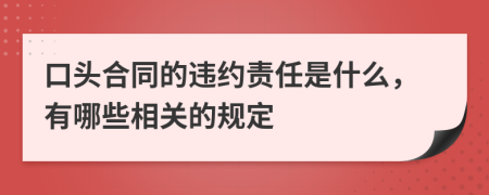 口头合同的违约责任是什么，有哪些相关的规定