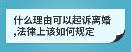 什么理由可以起诉离婚,法律上该如何规定