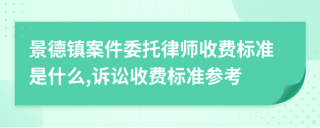 景德镇案件委托律师收费标准是什么,诉讼收费标准参考