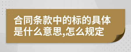 合同条款中的标的具体是什么意思,怎么规定