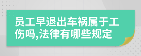 员工早退出车祸属于工伤吗,法律有哪些规定