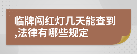临牌闯红灯几天能查到,法律有哪些规定