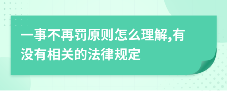 一事不再罚原则怎么理解,有没有相关的法律规定