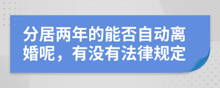 分居两年的能否自动离婚呢，有没有法律规定