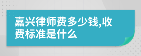 嘉兴律师费多少钱,收费标准是什么