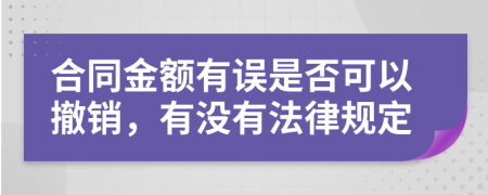 合同金额有误是否可以撤销，有没有法律规定