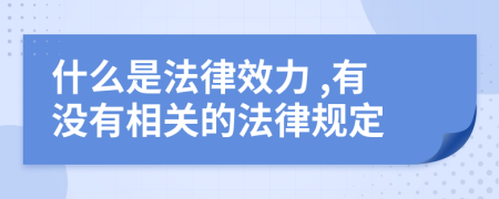  什么是法律效力 ,有没有相关的法律规定