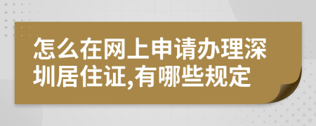 怎么在网上申请办理深圳居住证,有哪些规定