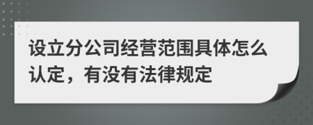 设立分公司经营范围具体怎么认定，有没有法律规定