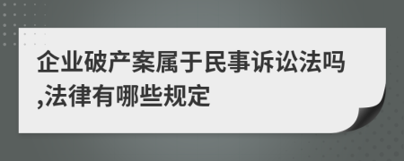 企业破产案属于民事诉讼法吗,法律有哪些规定