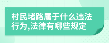村民堵路属于什么违法行为,法律有哪些规定