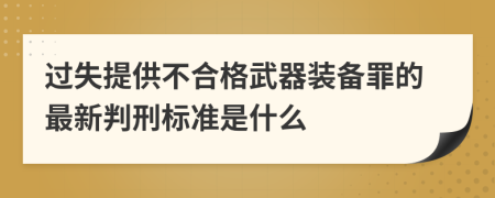 过失提供不合格武器装备罪的最新判刑标准是什么