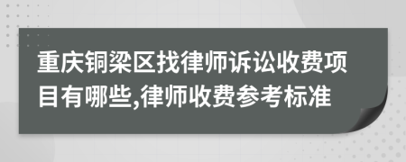 重庆铜梁区找律师诉讼收费项目有哪些,律师收费参考标准
