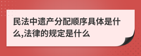 民法中遗产分配顺序具体是什么,法律的规定是什么