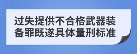 过失提供不合格武器装备罪既遂具体量刑标准