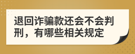 退回诈骗款还会不会判刑，有哪些相关规定