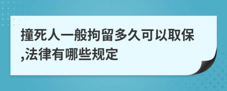 撞死人一般拘留多久可以取保,法律有哪些规定