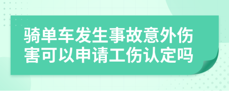 骑单车发生事故意外伤害可以申请工伤认定吗