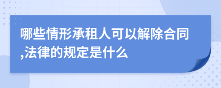 哪些情形承租人可以解除合同,法律的规定是什么