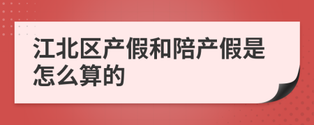 江北区产假和陪产假是怎么算的