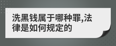 洗黑钱属于哪种罪,法律是如何规定的