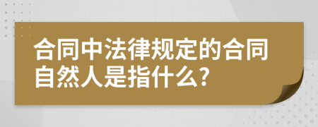 合同中法律规定的合同自然人是指什么?