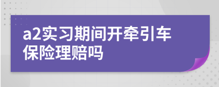 a2实习期间开牵引车保险理赔吗