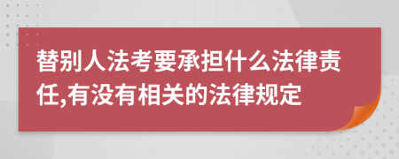 替别人法考要承担什么法律责任,有没有相关的法律规定