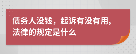 债务人没钱，起诉有没有用,法律的规定是什么