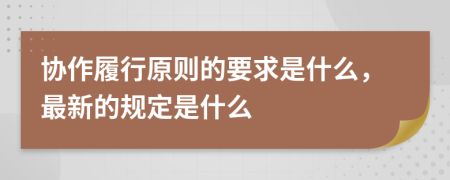 协作履行原则的要求是什么，最新的规定是什么