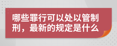 哪些罪行可以处以管制刑，最新的规定是什么