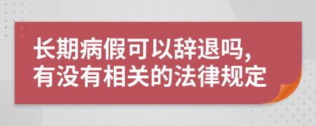 长期病假可以辞退吗,有没有相关的法律规定