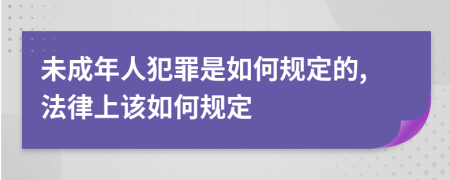 未成年人犯罪是如何规定的,法律上该如何规定