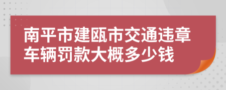 南平市建瓯市交通违章车辆罚款大概多少钱
