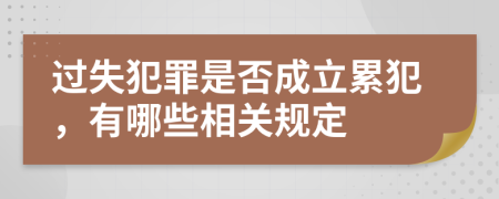 过失犯罪是否成立累犯，有哪些相关规定