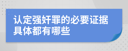 认定强奸罪的必要证据具体都有哪些