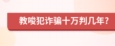 教唆犯诈骗十万判几年?