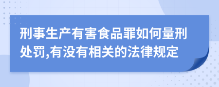 刑事生产有害食品罪如何量刑处罚,有没有相关的法律规定