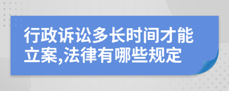 行政诉讼多长时间才能立案,法律有哪些规定