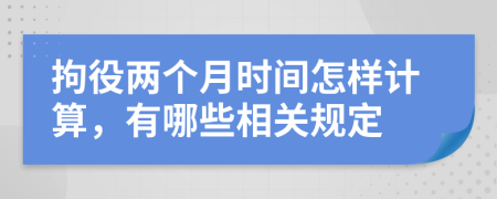 拘役两个月时间怎样计算，有哪些相关规定