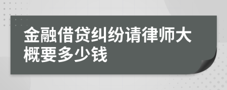 金融借贷纠纷请律师大概要多少钱